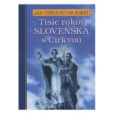 Tisíc rokov Slovenska s Cirkvou - (Cirkev v dejinách Slovenska) (Ján Chryzostom Korec) (slovensk