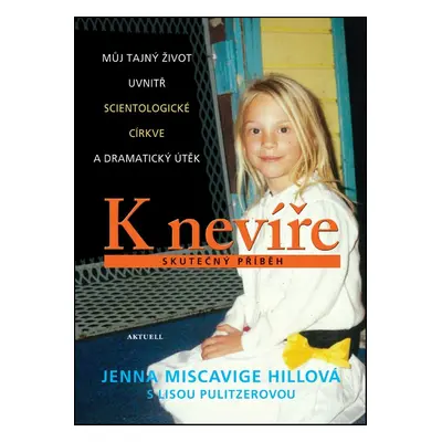 K nevíře - Můj tajný život uvnitř scientologické církve a dramatický útěk (Jenna Miscavige Hillo