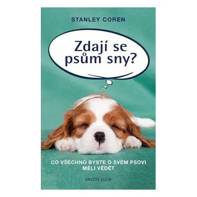 Zdají se psům sny? - Co všechno byste o svém psovi měli vědět (Stanley Coren)