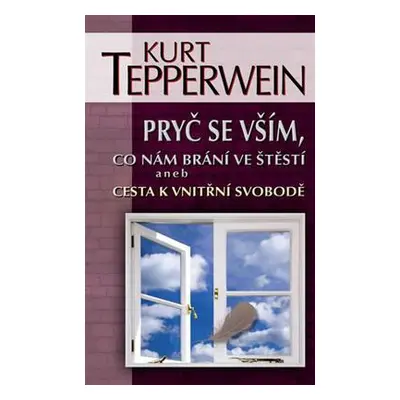 Pryč se vším, co nám brání ve štěstí aneb Cesta k vnitřní svobodě (Kurt Tepperwein)