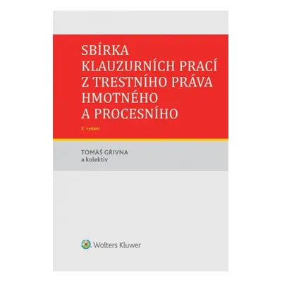 Sbírka klauzurních prací z trestního práva hmotného a procesního (doc. JUDr. Bc. Tomáš Gřivna)