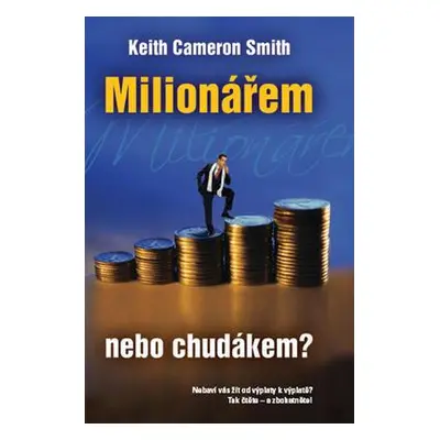 Milionářem - nebo chudákem? (Smith Keith Cameron)