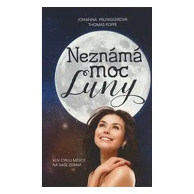 Neznámá moc Luny 1 - Vliv cyklu Měsíce na naše zdraví (Johanna Paunggerová)