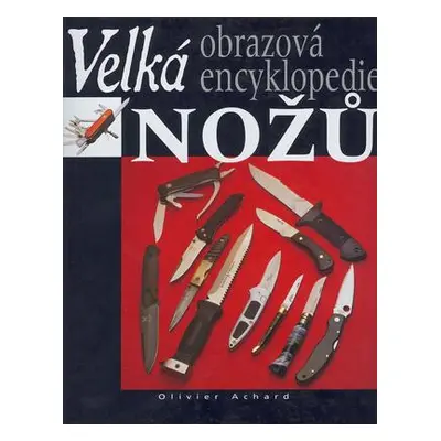 Velká obrazová encyklopedie nožů (Olivier Achard)