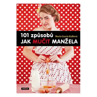 101 způsobů, jak mučit manžela (Garcia-Kalbová Maria)