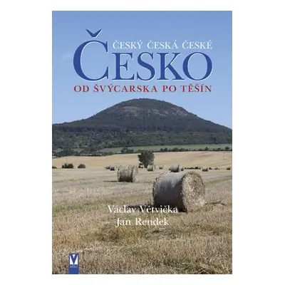 Česko - Od Švýcarska po Těšín (Václav Větvička)