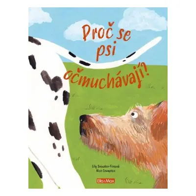 PROČ SE PSI OČMUCHÁVAJÍ? – Vše o psech (Lily Snowden-Fineová)