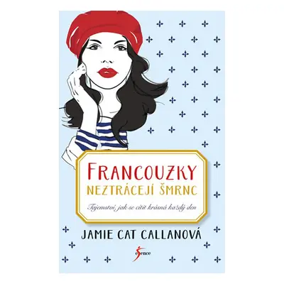 Francouzky neztrácejí šmrnc - Tajemství, jak se cítit krásná každý den (Jamie Cat Callanová)