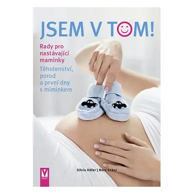 Jsem v tom! Rady pro nastávající maminky - Těhotenství, porod a první dny s miminkem (Nora Szász