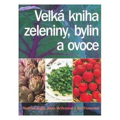 Velká kniha zeleniny, bylin a ovoce (Matthew Biggs)