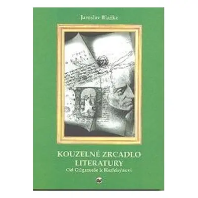 Kouzelné zrcadlo literatury : od Gilgameše k Harlekýnovi (Jaroslav Blažke)