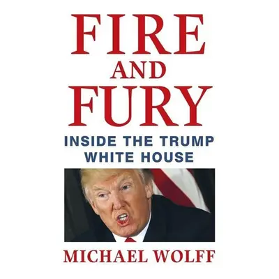 Fire and Fury: Inside the Trump White House (Michael Wolff) (EN)