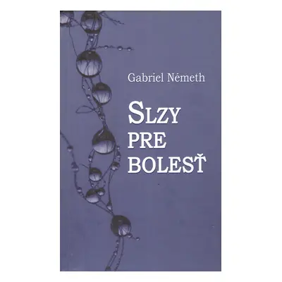 Slzy pre bolesť (Gabriel Németh) (slovensky)