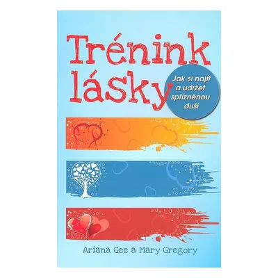 Trénink lásky Jak si najít a udržet spřízněnou duši (Ariana Gee)