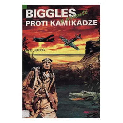 Biggles proti kamikadze : Biggles v Orientě (Johns, William Earl,Nemejovský, Jan)