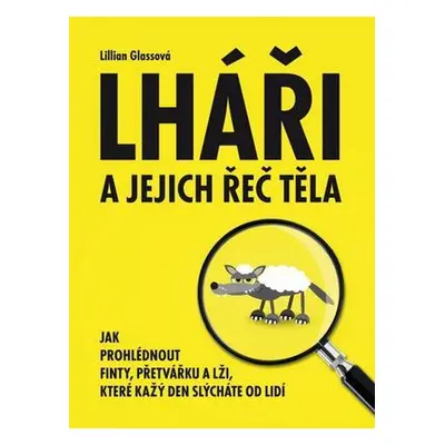 Lháři a jejich řeč těla - Jak prohlédnout finty, přetvářku a lži, které každý den slýcháte od li