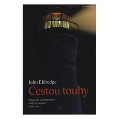 Cestou touhy - Pokud jsme skutečně naživu, nikdy nás neopustí touhy a sny… (John Eldredge)