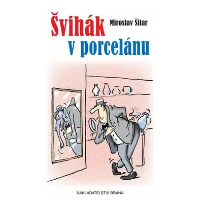 Švihák v porcelánu - Čím jsem byl, tím jsem byl rád (Miroslav Šilar)