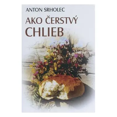 Ako čerstvý chlieb (Anton Srholec) (slovensky)