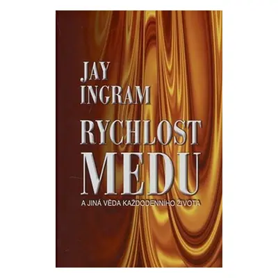 Rychlost medu - A jiná věda každodenního života (Ingram Jay)