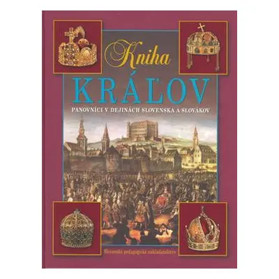 Kniha kráľov 3.vyd.- Panovníci v dejinách Slovenska a Slovák (Vladimír Segeš) (slovensky)