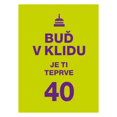 Buď v klidu. Je ti teprve 40