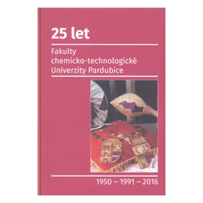 25 let Fakulty chemicko-technologické Univerzity Pardubice (Univerzita Pardubice Chemickotechnol