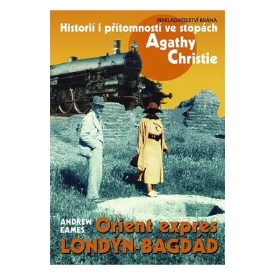 Orient expres Londýn-Bagdád - Historií i přítomností ve stopách Agathy Christie (Andrew Eames)