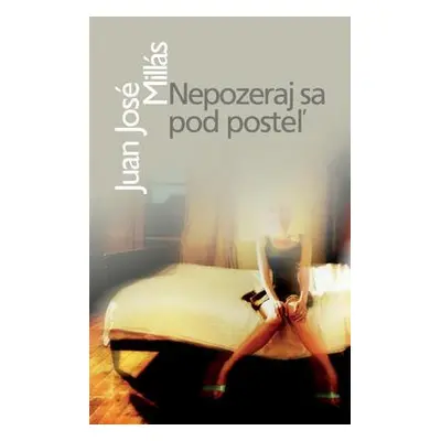 Nepozeraj sa pod posteľ (Juan José Millás) (slovensky)