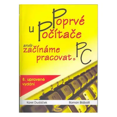 Poprvé u počítače, aneb, Začínáme pracovat s PC (Roman Blábolil)