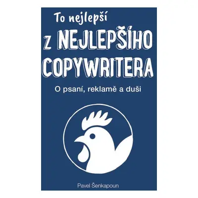 To nejlepší z Nejlepšího copywritera - O psaní, reklamě a duši (Pavel Šenkapoun)