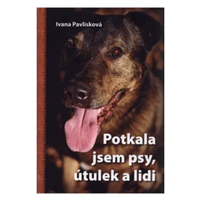 Potkala jsem psy,útulek a lidi (Ivana Pavlisková)