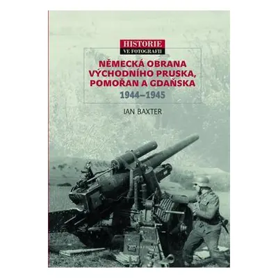 Německá obrana Východního Pruska, Pomořan a Gdaňska 1944–1945 (Baxter Ian)