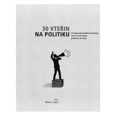 30 vteřin na politiku - 50 nejprovokativnějších politických teorií, o nichž získáte přehled za 3