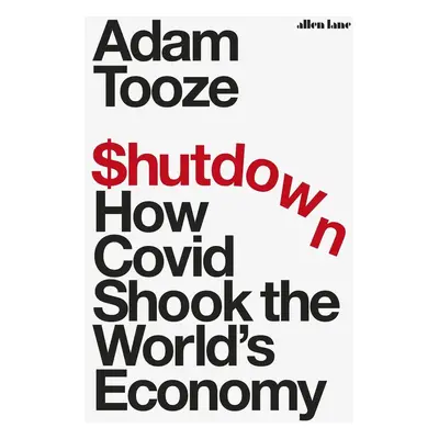 Shutdown : How Covid Shook the World´s Economy (Adam Tooze) (EN)