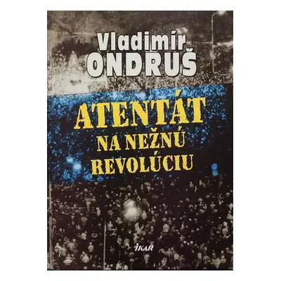 Atentát na nežnú revolúciu (Vladimír Ondruš) (slovensky)