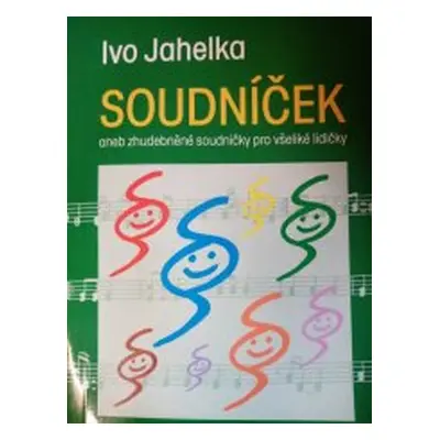 Soudníček, aneb, Zhudebněné soudničky pro všeliké lidičky (Ivo Jahelka)