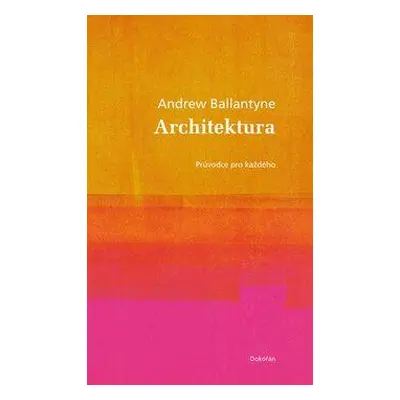 Architektura. Průvodce pro každého (Andrew Ballatyne)