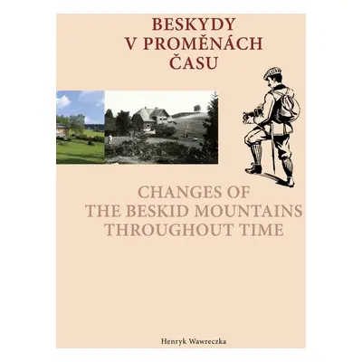 Beskydy v proměnách času Changes of the Beskid Mountains Throughout Time (Henryk Wawreczka)