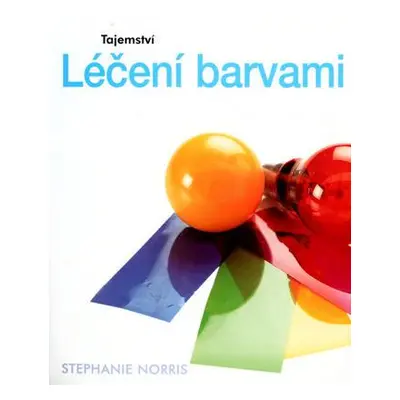 Tajemství léčení barvami (Stephanie Norris)