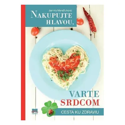 Nakupujte hlavou, varte srdcom (Jarmila Mandžuková) (slovensky)