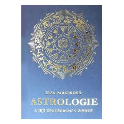 Astrologie a její upotřebení v životě (Else Parker)