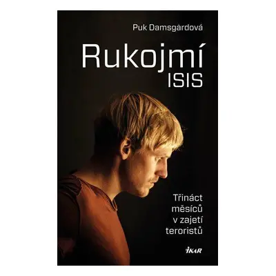 Rukojmí ISIS - Třináct měsíců v zajetí Islámského státu (Puk Damsgardová)