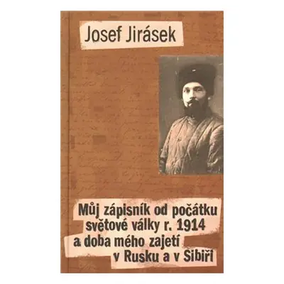 Můj zápisník od počátku světové války r. 1914 a doba mého zajetí v Rusku a v Sibiři (Josef Jirás