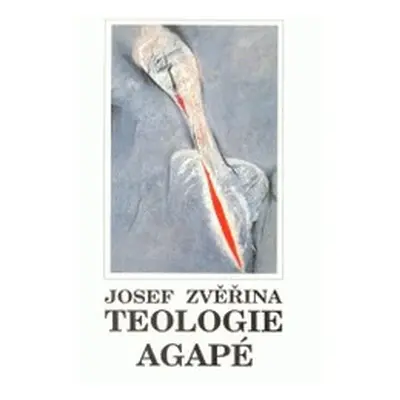 Teologie Agapé. (Josef Zvěřina)