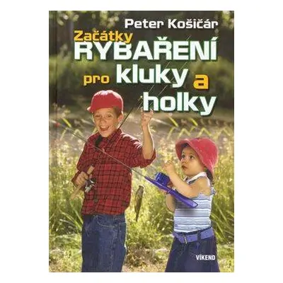 Začátky rybaření pro kluky a pro holky (Peter Košičár)