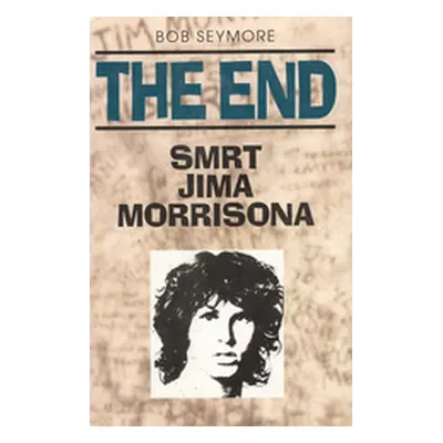 The end : smrt Jima Morrisona (Seymore, Bob,Vaclová, Jiřina,Indruch, Igor)