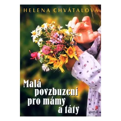 Malá povzbuzení pro mámy a táty (Helena Chvátalová)