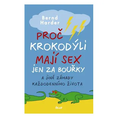 Proč krokodýli mají sex jen za bouřky a jiné záhady každodenního života (Harder Bernd)