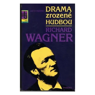 Drama zrozené hudbou. Richard Wagner (Kučera Jan Pavel)